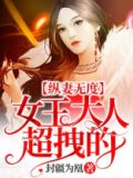 纵妻无度女王大人超拽的免费阅读
