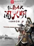 扛着AK闯大明小说免费